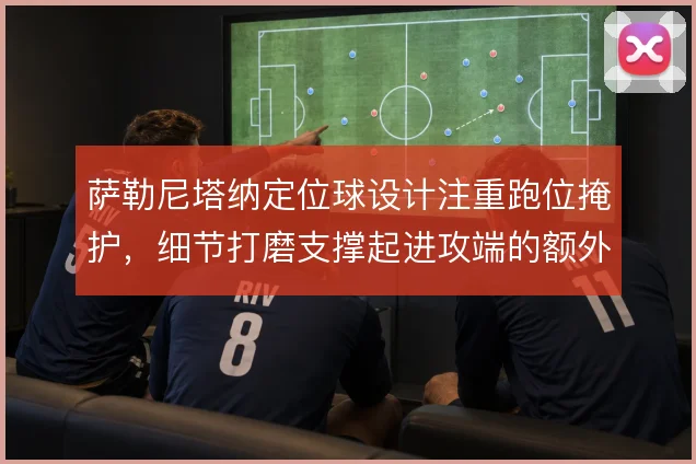 萨勒尼塔纳定位球设计注重跑位掩护，细节打磨支撑起进攻端的额外产出