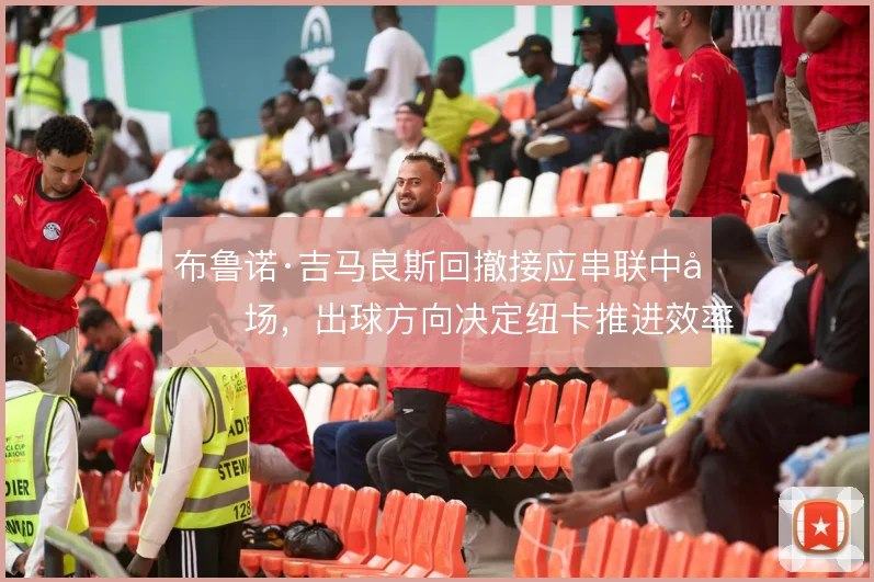 布鲁诺·吉马良斯回撤接应串联中后场，出球方向决定纽卡推进效率