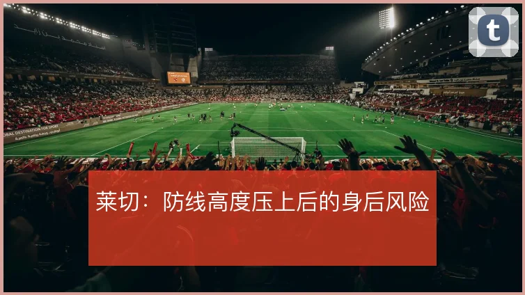 莱切:防线高度压上后的身后风险