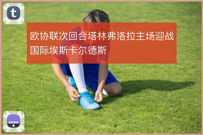 欧协联次回合塔林弗洛拉主场迎战国际埃斯卡尔德斯