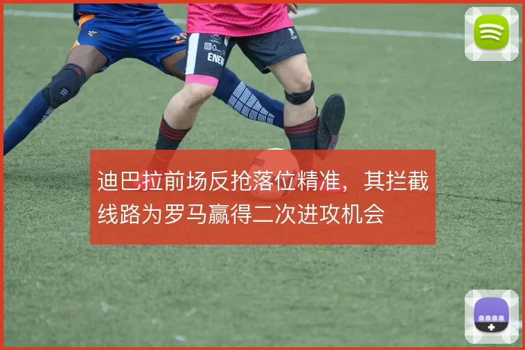 迪巴拉前场反抢落位精准，其拦截线路为罗马赢得二次进攻机会