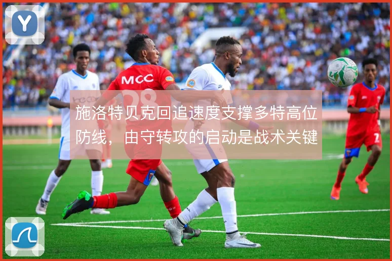 施洛特贝克回追速度支撑多特高位防线，由守转攻的启动是战术关键