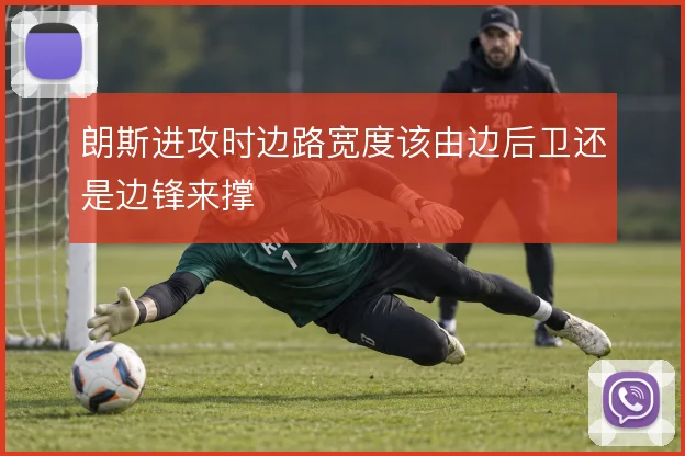 朗斯进攻时边路宽度该由边后卫还是边锋来撑