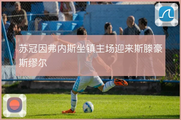 苏冠因弗内斯坐镇主场迎来斯滕豪斯缪尔
